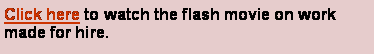 Text Box: Click here to watch the flash movie on work made for hire.